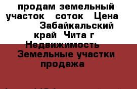 продам земельный участок 8 соток › Цена ­ 350 - Забайкальский край, Чита г. Недвижимость » Земельные участки продажа   